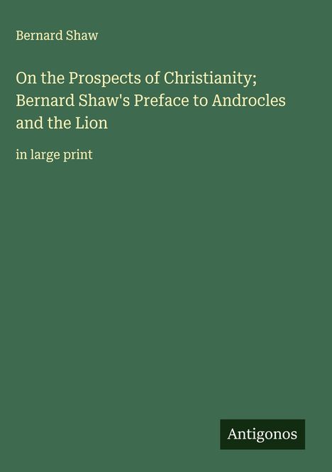Bernard Shaw: On the Prospects of Christianity; Bernard Shaw's Preface to Androcles and the Lion, Buch