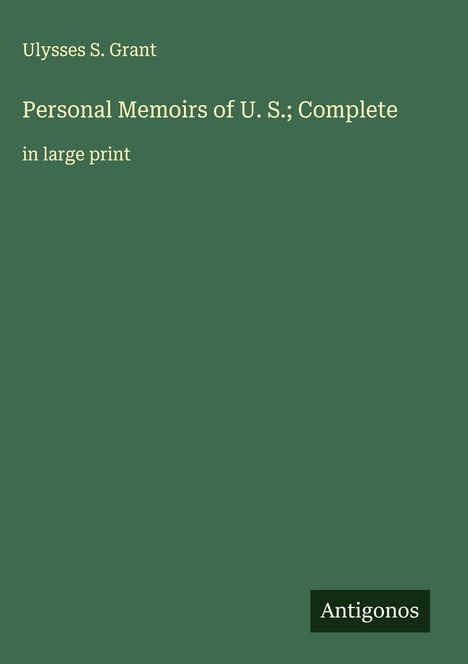 Ulysses S. Grant: Personal Memoirs of U. S.; Complete, Buch