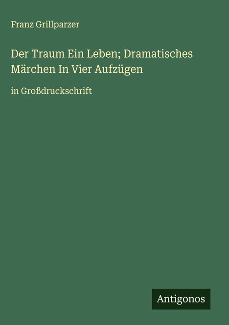 Franz Grillparzer: Der Traum Ein Leben; Dramatisches Märchen In Vier Aufzügen, Buch