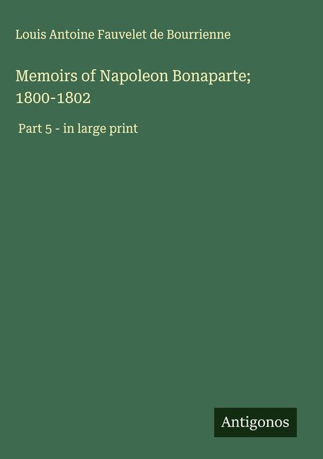 Louis Antoine Fauvelet De Bourrienne: Memoirs of Napoleon Bonaparte; 1800-1802, Buch