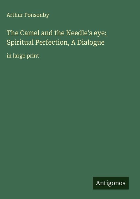 Arthur Ponsonby: The Camel and the Needle's eye; Spiritual Perfection, A Dialogue, Buch