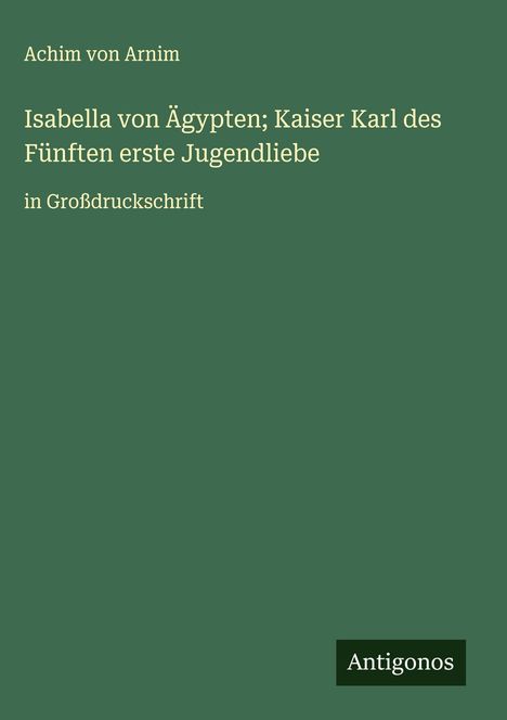 Achim Von Arnim: Isabella von Ägypten; Kaiser Karl des Fünften erste Jugendliebe, Buch