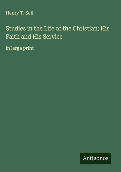 Henry T. Sell: Studies in the Life of the Christian; His Faith and His Service, Buch
