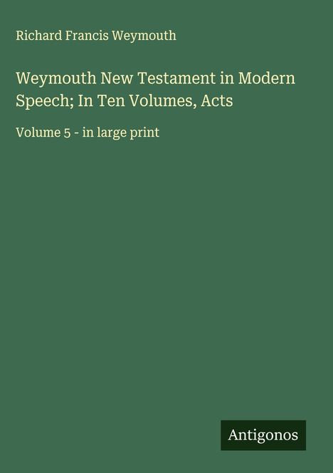 Richard Francis Weymouth: Weymouth New Testament in Modern Speech; In Ten Volumes, Acts, Buch