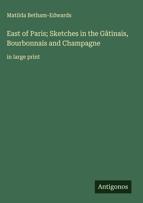 Matilda Betham-Edwards: East of Paris; Sketches in the Gâtinais, Bourbonnais and Champagne, Buch