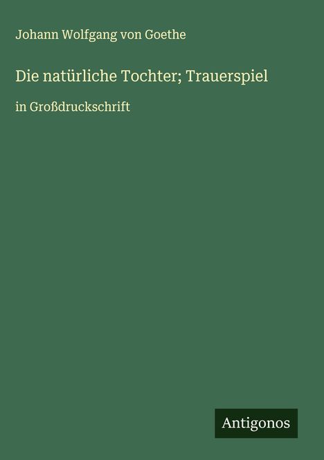 Johann Wolfgang von Goethe: Die natürliche Tochter; Trauerspiel, Buch