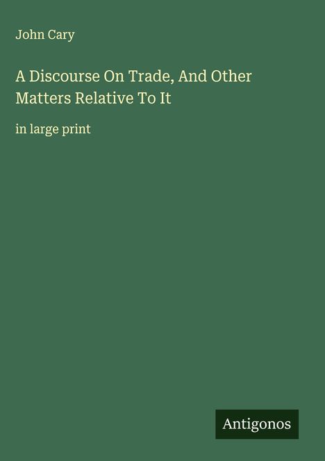 John Cary: A Discourse On Trade, And Other Matters Relative To It , Buch
