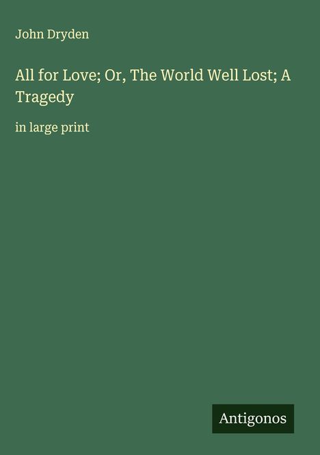 John Dryden: All for Love; Or, The World Well Lost; A Tragedy, Buch