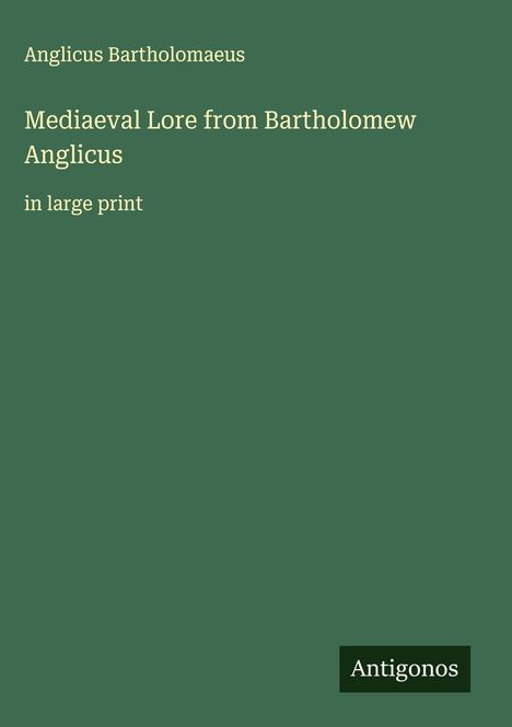 Anglicus Bartholomaeus: Mediaeval Lore from Bartholomew Anglicus, Buch