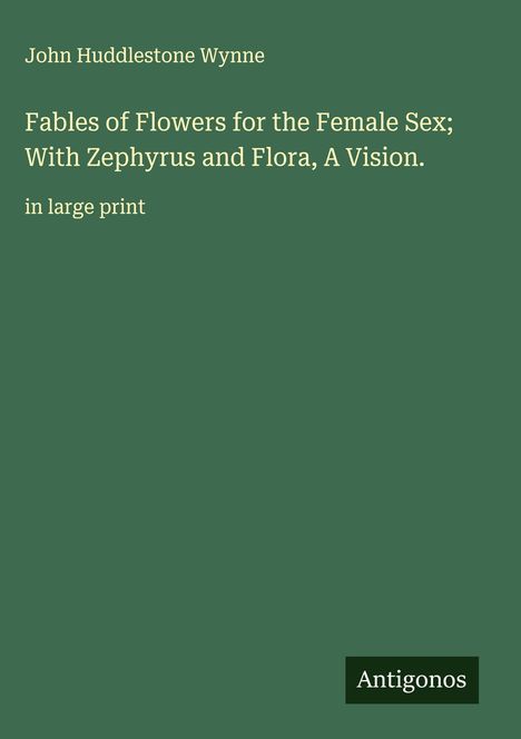 John Huddlestone Wynne: Fables of Flowers for the Female Sex; With Zephyrus and Flora, A Vision., Buch