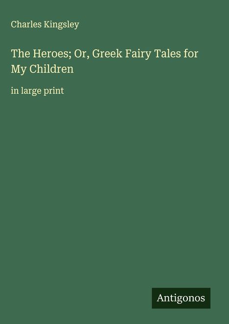 Charles Kingsley: The Heroes; Or, Greek Fairy Tales for My Children, Buch