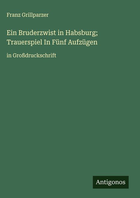 Franz Grillparzer: Ein Bruderzwist in Habsburg; Trauerspiel In Fünf Aufzügen, Buch