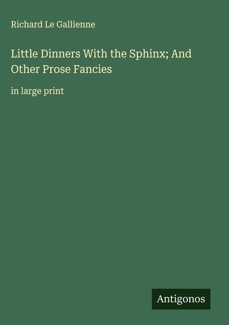 Richard Le Gallienne: Little Dinners With the Sphinx; And Other Prose Fancies, Buch