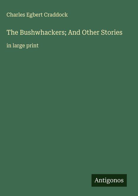 Charles Egbert Craddock: The Bushwhackers; And Other Stories, Buch