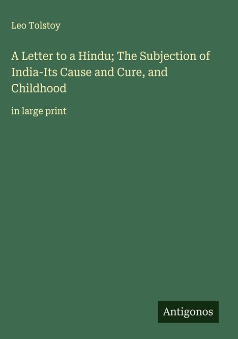 Leo N. Tolstoi: A Letter to a Hindu; The Subjection of India-Its Cause and Cure, and Childhood, Buch