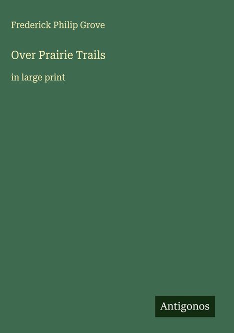 Frederick Philip Grove: Over Prairie Trails, Buch