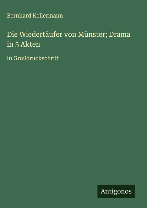 Bernhard Kellermann: Die Wiedertäufer von Münster; Drama in 5 Akten, Buch