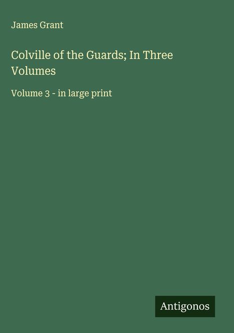 James Grant (geb. 1954): Colville of the Guards; In Three Volumes, Buch