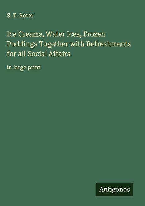 S. T. Rorer: Ice Creams, Water Ices, Frozen Puddings Together with Refreshments for all Social Affairs, Buch