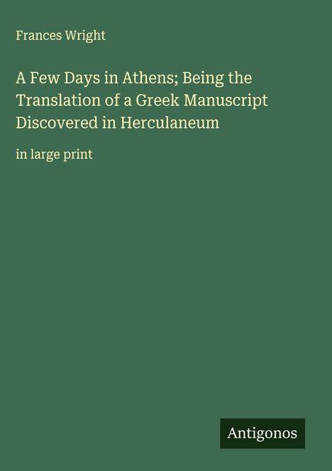 Frances Wright: A Few Days in Athens; Being the Translation of a Greek Manuscript Discovered in Herculaneum, Buch