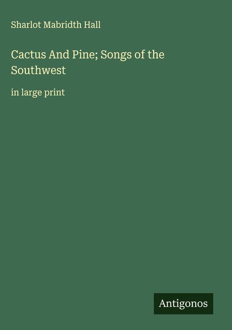 Sharlot Mabridth Hall: Cactus And Pine; Songs of the Southwest, Buch