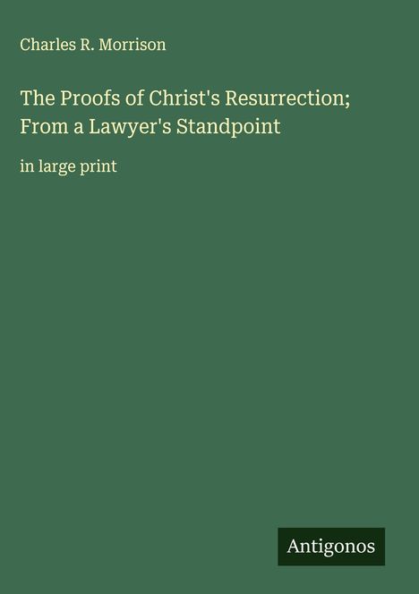 Charles R. Morrison: The Proofs of Christ's Resurrection; From a Lawyer's Standpoint, Buch