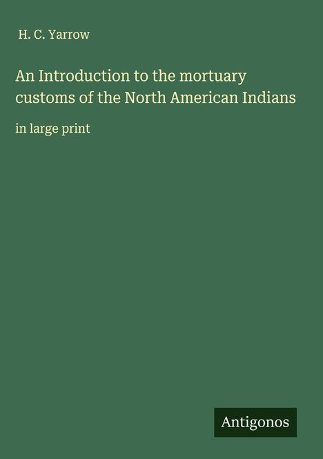 H. C. Yarrow: An Introduction to the mortuary customs of the North American Indians, Buch