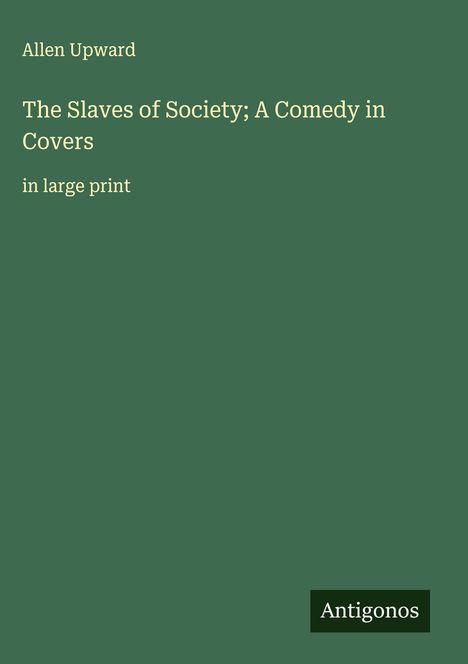 Allen Upward: The Slaves of Society; A Comedy in Covers, Buch