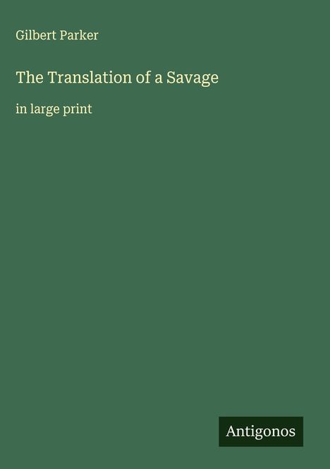 Gilbert Parker: The Translation of a Savage, Buch