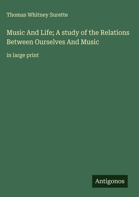 Thomas Whitney Surette: Music And Life; A study of the Relations Between Ourselves And Music, Buch
