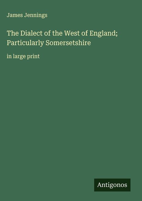 James Jennings: The Dialect of the West of England; Particularly Somersetshire, Buch