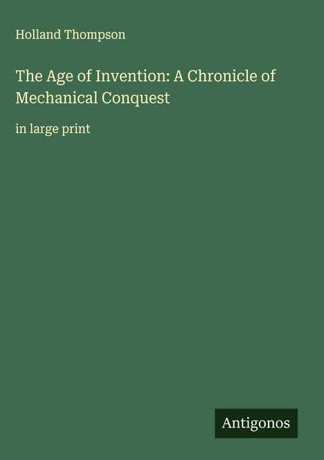Holland Thompson: The Age of Invention: A Chronicle of Mechanical Conquest, Buch