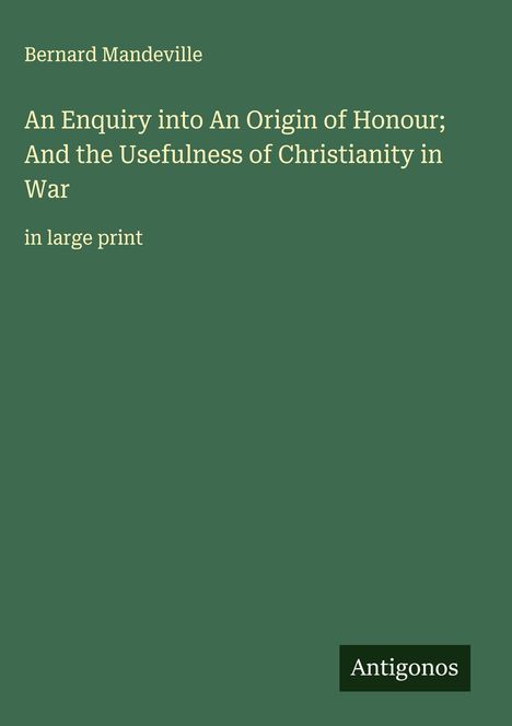 Bernard Mandeville: An Enquiry into An Origin of Honour; And the Usefulness of Christianity in War, Buch