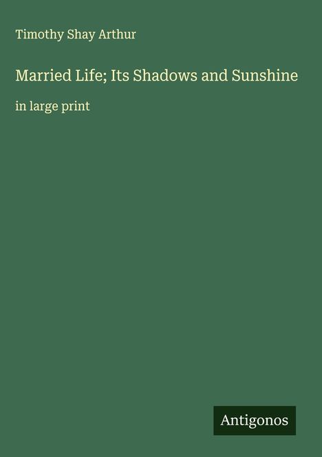 Timothy Shay Arthur: Married Life; Its Shadows and Sunshine, Buch