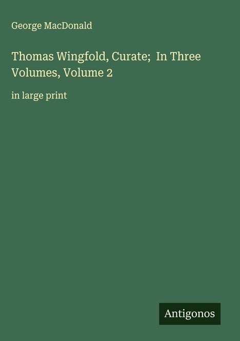 George Macdonald: Thomas Wingfold, Curate; In Three Volumes, Volume 2, Buch