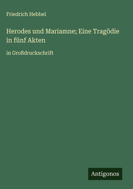 Friedrich Hebbel: Herodes und Mariamne; Eine Tragödie in fünf Akten, Buch