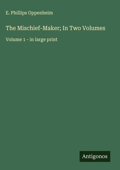 E. Phillips Oppenheim: The Mischief-Maker; In Two Volumes, Buch