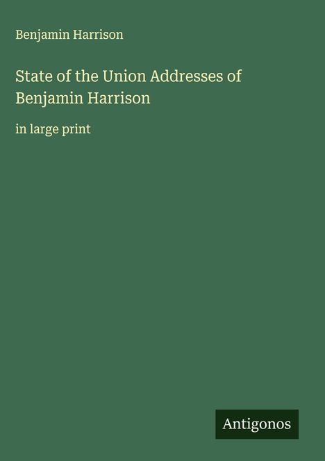 Benjamin Harrison: State of the Union Addresses of Benjamin Harrison , Buch