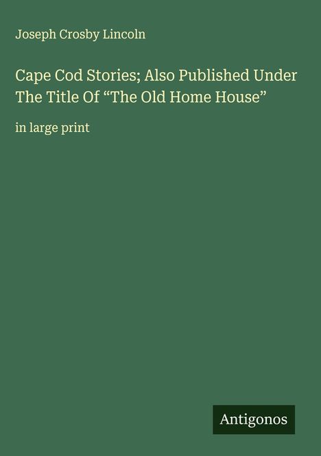Joseph Crosby Lincoln: Cape Cod Stories; Also Published Under The Title Of "The Old Home House", Buch