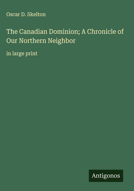 Oscar D. Skelton: The Canadian Dominion; A Chronicle of Our Northern Neighbor, Buch