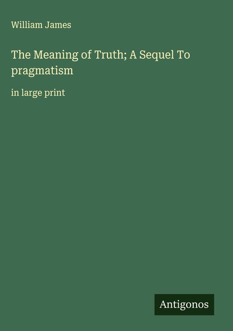 William James: The Meaning of Truth; A Sequel To pragmatism, Buch