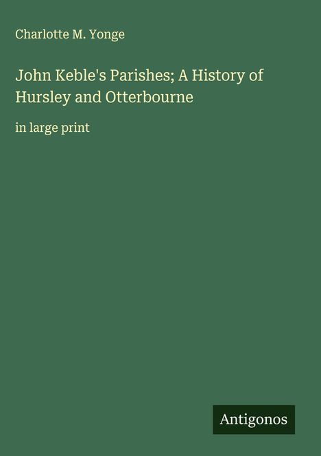 Charlotte M. Yonge: John Keble's Parishes; A History of Hursley and Otterbourne, Buch