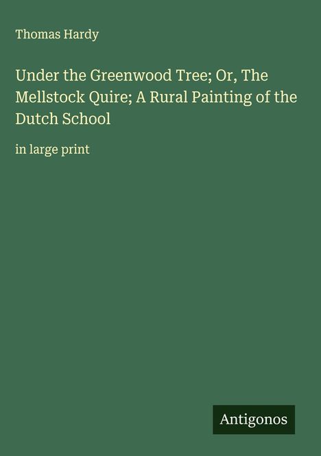 Thomas Hardy: Under the Greenwood Tree; Or, The Mellstock Quire; A Rural Painting of the Dutch School, Buch