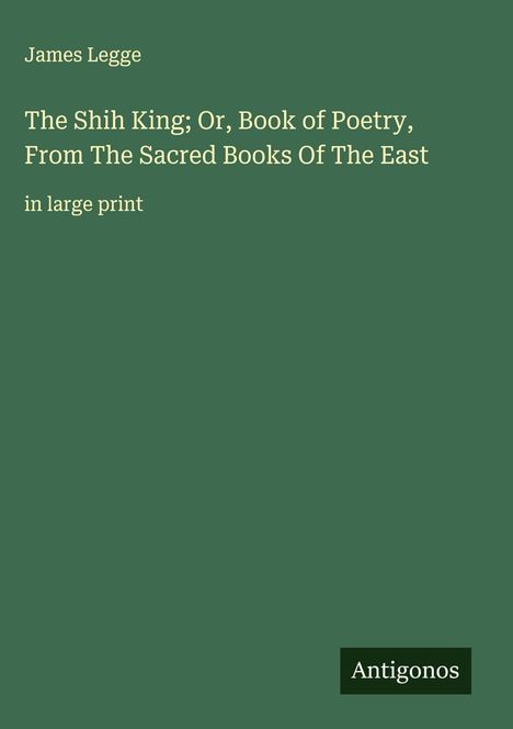 James Legge: The Shih King; Or, Book of Poetry, From The Sacred Books Of The East, Buch