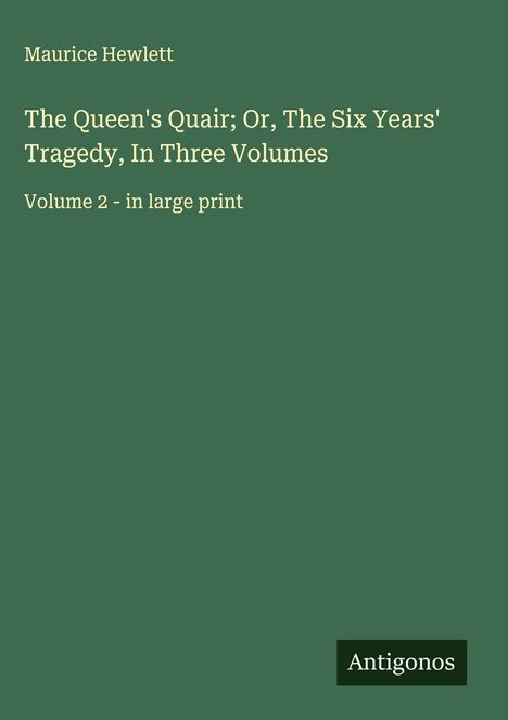 Maurice Hewlett: The Queen's Quair; Or, The Six Years' Tragedy, In Three Volumes, Buch