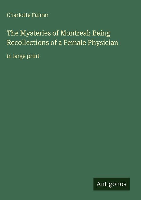 Charlotte Fuhrer: The Mysteries of Montreal; Being Recollections of a Female Physician, Buch