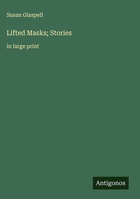 Susan Glaspell: Lifted Masks; Stories, Buch