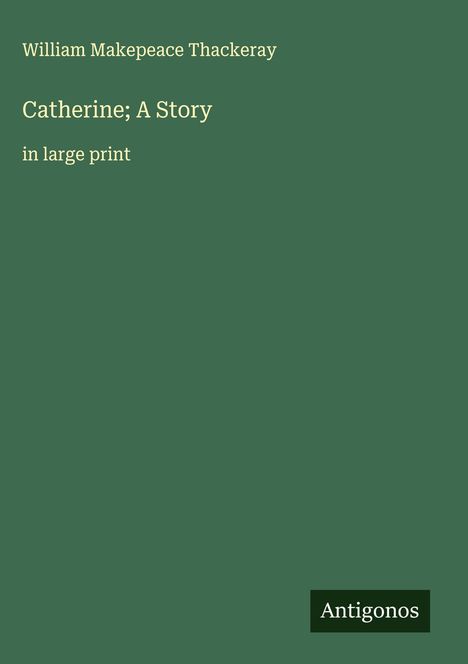 William Makepeace Thackeray: Catherine; A Story, Buch