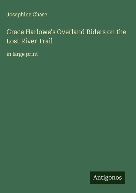 Josephine Chase: Grace Harlowe's Overland Riders on the Lost River Trail, Buch