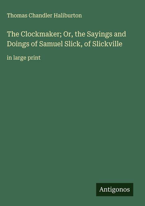Thomas Chandler Haliburton: The Clockmaker; Or, the Sayings and Doings of Samuel Slick, of Slickville, Buch